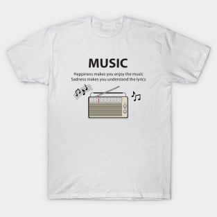 Happiness makes you enjoy the music, Sadness makes you understand the lyrics. T-Shirt